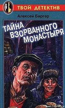 Алексей Биргер - Тайна взорванного монастыря - Читать 📖 Читать онлайн 👀 Читаемые книги читать онлайн бесплатно 🔥 booksread-online.com