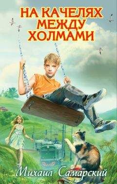 Михаил Самарский - На качелях между холмами - Читать 📖 Читать онлайн 👀 Читаемые книги читать онлайн бесплатно 🔥 booksread-online.com