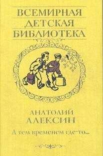 Анатолий Алексин - А тем временем где-то - Читать 📖 Читать онлайн 👀 Читаемые книги читать онлайн бесплатно 🔥 booksread-online.com