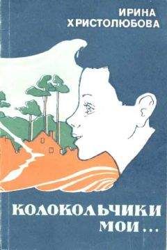 Ирина Христолюбова - Колокольчики мои - Читать | Читать онлайн | Читаемые книги читать онлайн бесплатно | booksread-online.com