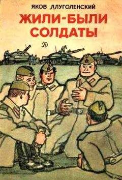 Яков Длуголенский - Жили-были солдаты - Читать | Читать онлайн | Читаемые книги читать онлайн бесплатно | booksread-online.com