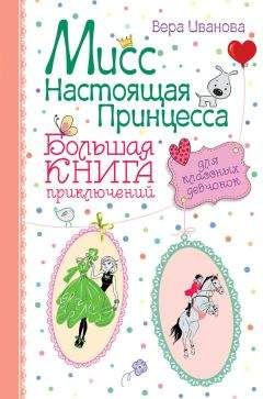 Вера Иванова - Мисс Настоящая Принцесса. Большая книга приключений для классных девчонок (сборник) - Читать 📖 Читать онлайн 👀 Читаемые книги читать онлайн бесплатно 🔥 booksread-online.com