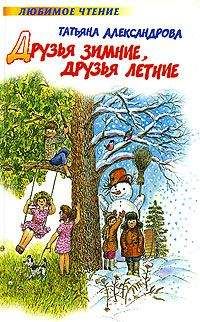 Татьяна Александрова - Друзья зимние, друзья летние - Читать 📖 Читать онлайн 👀 Читаемые книги читать онлайн бесплатно 🔥 booksread-online.com