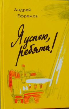 Андрей Ефремов - Я успею, ребята! - Читать | Читать онлайн | Читаемые книги читать онлайн бесплатно | booksread-online.com