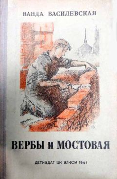 Ванда Василевская - Вербы и мостовая - Читать 📖 Читать онлайн 👀 Читаемые книги читать онлайн бесплатно 🔥 booksread-online.com