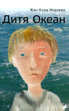 Жан-Клод Мурлева - Дитя Океан - Читать Читать онлайн Читаемые книги читать онлайн бесплатно booksread-online.com