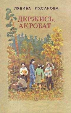 Лябиба Ихсанова - Держись, акробат - Читать 📖 Читать онлайн 👀 Читаемые книги читать онлайн бесплатно 🔥 booksread-online.com