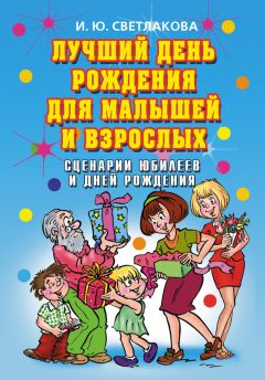 Ирина Светлакова - Лучший день рождения для малышей и взрослых. Сценарии юбилеев и дней рождения - Читать | Читать онлайн | Читаемые книги читать онлайн бесплатно | booksread-online.com