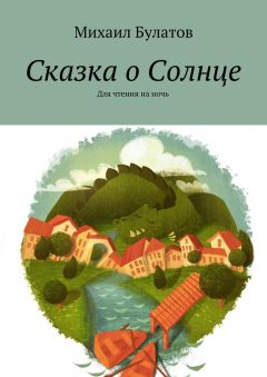 Михаил Булатов - Сказка о Солнце. Для чтения на ночь - Читать | Читать онлайн | Читаемые книги читать онлайн бесплатно | booksread-online.com