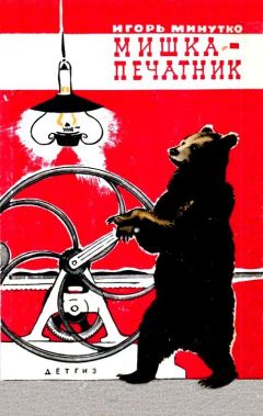 Игорь Минутко - Мишка-печатник - Читать 📖 Читать онлайн 👀 Читаемые книги читать онлайн бесплатно 🔥 booksread-online.com
