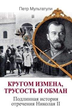 Петр Мультатули - Кругом измена, трусость и обман. Подлинная история отречения Николая II - Читать | Читать онлайн | Читаемые книги читать онлайн бесплатно | booksread-online.com