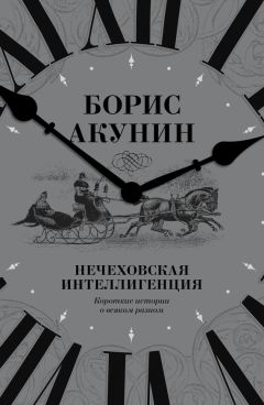 Борис Акунин - Нечеховская интеллигенция. Короткие истории о всяком разном - Читать 📖 Читать онлайн 👀 Читаемые книги читать онлайн бесплатно 🔥 booksread-online.com