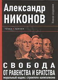 Александр Никонов - Свобода от равенства и братства. Моральный кодекс строителя капитализма - Читать 📖 Читать онлайн 👀 Читаемые книги читать онлайн бесплатно 🔥 booksread-online.com