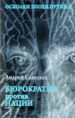 Андрей Савельев - Осколки эпохи Путина. Бюрократия против нации - Читать | Читать онлайн | Читаемые книги читать онлайн бесплатно | booksread-online.com