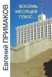 Евгений ПРИМАКОВ - ВОСЕМЬ МЕСЯЦЕВ ПЛЮС… - Читать | Читать онлайн | Читаемые книги читать онлайн бесплатно | booksread-online.com