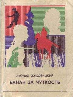 Леонид Жуховицкий - Банан за чуткость - Читать 📖 Читать онлайн 👀 Читаемые книги читать онлайн бесплатно 🔥 booksread-online.com