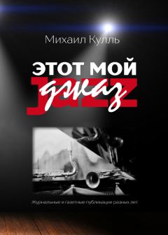 Михаил Кулль - Этот мой джаз - Читать 📖 Читать онлайн 👀 Читаемые книги читать онлайн бесплатно 🔥 booksread-online.com