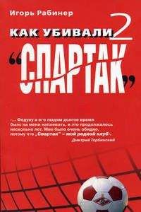Игорь Рабинер - Как убивали &quot;Спартак&quot; 2 - Читать 📖 Читать онлайн 👀 Читаемые книги читать онлайн бесплатно 🔥 booksread-online.com