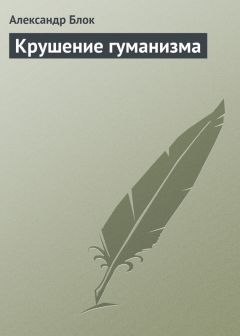 Александр Блок - Крушение гуманизма - Читать 📖 Читать онлайн 👀 Читаемые книги читать онлайн бесплатно 🔥 booksread-online.com