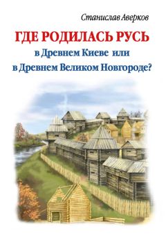 Станислав Аверков - Где родилась Русь – в Древнем Киеве или в Древнем Великом Новгороде? - Читать 📖 Читать онлайн 👀 Читаемые книги читать онлайн бесплатно 🔥 booksread-online.com