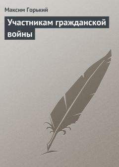 Максим Горький - Участникам гражданской войны - Читать 📖 Читать онлайн 👀 Читаемые книги читать онлайн бесплатно 🔥 booksread-online.com