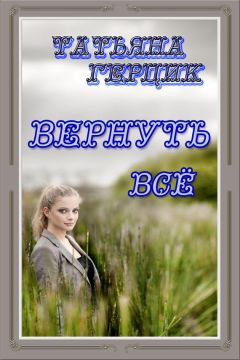 Татьяна Герцик - Вернуть всё - Читать 📖 Читать онлайн 👀 Читаемые книги читать онлайн бесплатно 🔥 booksread-online.com