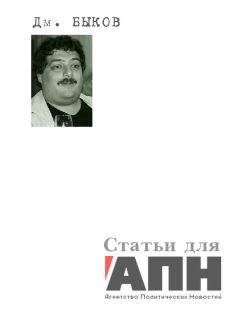 Дмитрий Быков - Статьи для «АПН — Агентство Политических Новостей» - Читать 📖 Читать онлайн 👀 Читаемые книги читать онлайн бесплатно 🔥 booksread-online.com