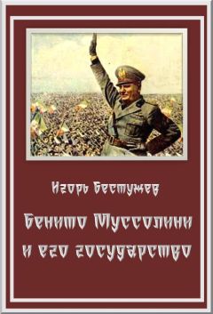 Игорь Бестужев - Бенито Муссолини и его государство - Читать | Читать онлайн | Читаемые книги читать онлайн бесплатно | booksread-online.com