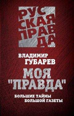 Владимир Губарев - Моя «Правда». Большие тайны большой газеты - Читать 📖 Читать онлайн 👀 Читаемые книги читать онлайн бесплатно 🔥 booksread-online.com