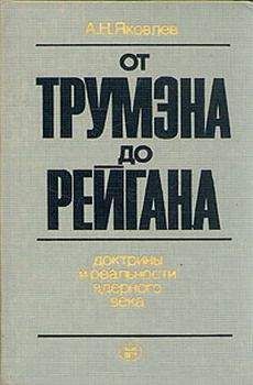 Александр Яковлев - От Трумэна до Рейгана. Доктрины и реальности ядерного века - Читать 📖 Читать онлайн 👀 Читаемые книги читать онлайн бесплатно 🔥 booksread-online.com