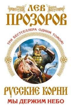 Лев Прозоров - Русские корни. Мы держим Небо. Три бестселлера одним томом - Читать 📖 Читать онлайн 👀 Читаемые книги читать онлайн бесплатно 🔥 booksread-online.com