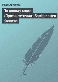 Иван Аксаков - По поводу книги «Против течения» Варфоломея Кочнева - Читать 📖 Читать онлайн 👀 Читаемые книги читать онлайн бесплатно 🔥 booksread-online.com