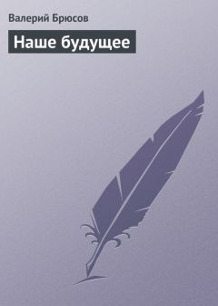 Валерий Брюсов - Наше будущее - Читать 📖 Читать онлайн 👀 Читаемые книги читать онлайн бесплатно 🔥 booksread-online.com