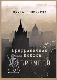 Ирина Соловьёва - Приграничная полоса времени. Избранное из цикла «Мои современники» - Читать Читать онлайн Читаемые книги читать онлайн бесплатно booksread-online.com