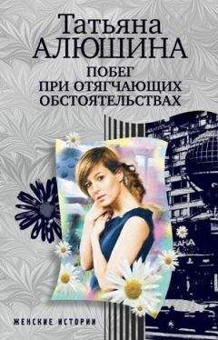 Татьяна Алюшина - Побег при отягчающих обстоятельствах - Читать 📖 Читать онлайн 👀 Читаемые книги читать онлайн бесплатно 🔥 booksread-online.com