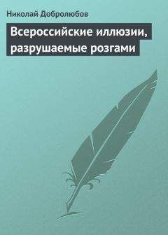 Николай Добролюбов - Всероссийские иллюзии, разрушаемые розгами - Читать 📖 Читать онлайн 👀 Читаемые книги читать онлайн бесплатно 🔥 booksread-online.com