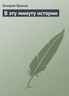 Валерий Брюсов - В эту минуту истории - Читать 📖 Читать онлайн 👀 Читаемые книги читать онлайн бесплатно 🔥 booksread-online.com