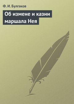 Федор Булгаков - Об измене и казни маршала Нея - Читать 📖 Читать онлайн 👀 Читаемые книги читать онлайн бесплатно 🔥 booksread-online.com