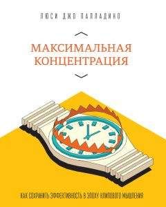 Люси Палладино - Максимальная концентрация. Как сохранить эффективность в эпоху клипового мышления - Читать 📖 Читать онлайн 👀 Читаемые книги читать онлайн бесплатно 🔥 booksread-online.com