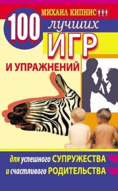 Михаил Кипнис - 100 лучших игр и упражнений для успешного супружества и счастливого родительства - Читать 📖 Читать онлайн 👀 Читаемые книги читать онлайн бесплатно 🔥 booksread-online.com