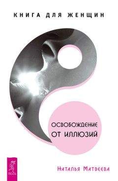 Наталья Матвеева - Освобождение от иллюзий. Книга для женщин - Читать 📖 Читать онлайн 👀 Читаемые книги читать онлайн бесплатно 🔥 booksread-online.com