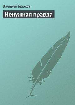 Валерий Брюсов - Ненужная правда - Читать 📖 Читать онлайн 👀 Читаемые книги читать онлайн бесплатно 🔥 booksread-online.com