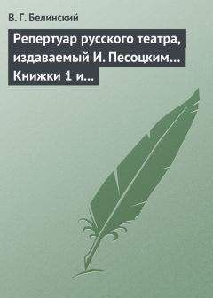 Виссарион Белинский - Репертуар русского театра, издаваемый И. Песоцким… Книжки 1 и 2, за генварь и февраль… Пантеон русского и всех европейских театров. Часть I - Читать 📖 Читать онлайн 👀 Читаемые книги читать онлайн бесплатно 🔥 booksread-online.com