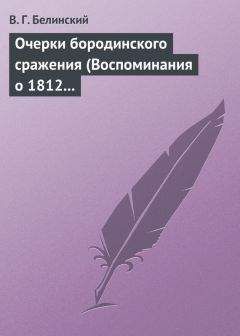 Виссарион Белинский - Очерки бородинского сражения (Воспоминания о 1812 годе) - Читать 📖 Читать онлайн 👀 Читаемые книги читать онлайн бесплатно 🔥 booksread-online.com