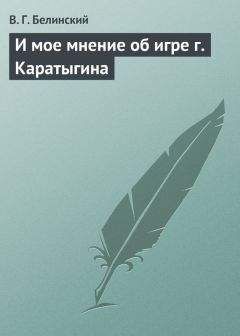 Виссарион Белинский - И мое мнение об игре г. Каратыгина - Читать 📖 Читать онлайн 👀 Читаемые книги читать онлайн бесплатно 🔥 booksread-online.com