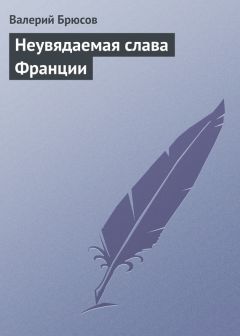 Валерий Брюсов - Неувядаемая слава Франции - Читать 📖 Читать онлайн 👀 Читаемые книги читать онлайн бесплатно 🔥 booksread-online.com