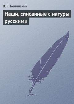Виссарион Белинский - Наши, списанные с натуры русскими - Читать 📖 Читать онлайн 👀 Читаемые книги читать онлайн бесплатно 🔥 booksread-online.com