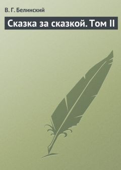 Виссарион Белинский - Сказка за сказкой. Том II - Читать 📖 Читать онлайн 👀 Читаемые книги читать онлайн бесплатно 🔥 booksread-online.com