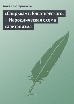 Ангел Богданович - «Спирька» г. Елпатьевскаго. – Народническая схема капитализма - Читать 📖 Читать онлайн 👀 Читаемые книги читать онлайн бесплатно 🔥 booksread-online.com