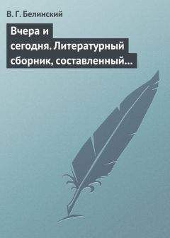 Виссарион Белинский - Вчера и сегодня. Литературный сборник, составленный гр. В. А. Соллогубом… - Читать 📖 Читать онлайн 👀 Читаемые книги читать онлайн бесплатно 🔥 booksread-online.com